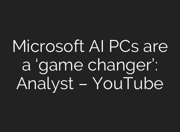 Microsoft <b>AI</b> PCs are a ‘game changer’: Analyst – YouTube