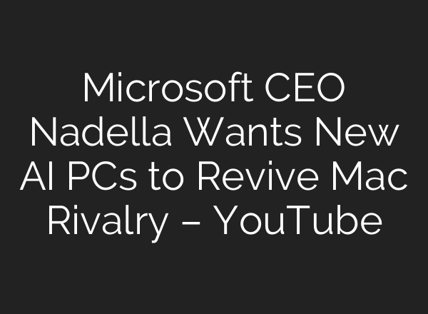 Microsoft CEO Nadella Wants New <b>AI</b> PCs to Revive Mac Rivalry – YouTube