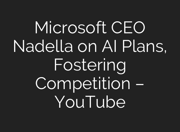Microsoft CEO Nadella on <b>AI</b> Plans, Fostering Competition – YouTube