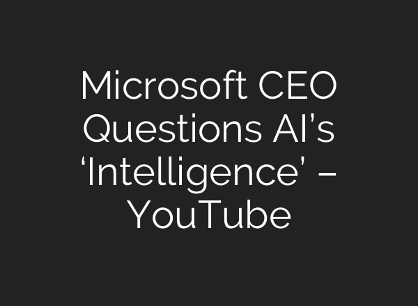 Microsoft CEO Questions <b>AI’s</b> ‘Intelligence’ – YouTube