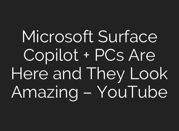Microsoft Surface Copilot + PCs Are Here and They Look Amazing – YouTube