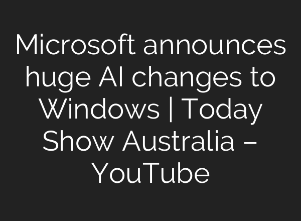 Microsoft announces huge <b>AI</b> changes to Windows | Today Show Australia – YouTube