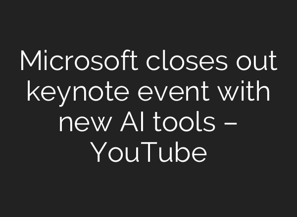 Microsoft closes out keynote event with new <b>AI</b> tools – YouTube