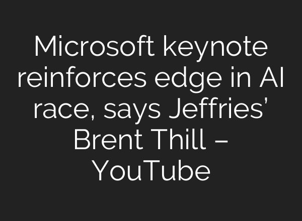 Microsoft keynote reinforces edge in <b>AI</b> race, says Jeffries’ Brent Thill – YouTube