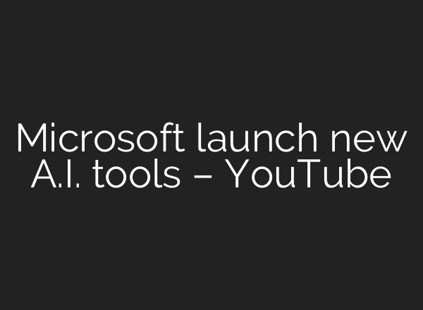Microsoft launch new <b>A.I.</b> tools – YouTube