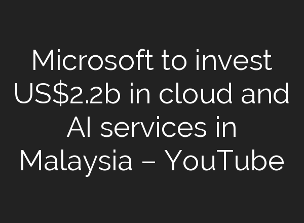 Microsoft to invest US$2.2b in cloud and <b>AI</b> services in Malaysia – YouTube