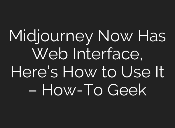 <b>Midjourney</b> Now Has Web Interface, Here’s How to Use It – How-To Geek
