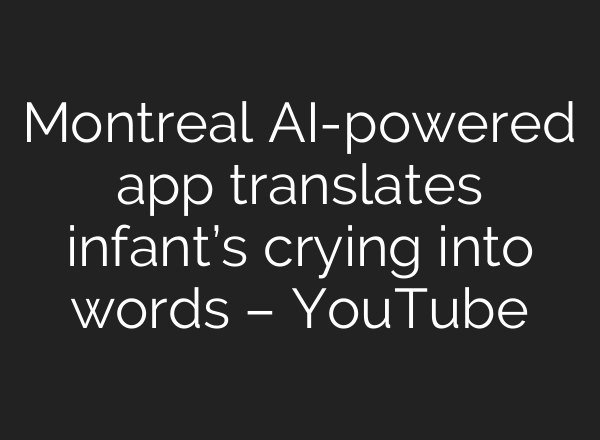 Montreal <b>AI</b>-powered app translates infant’s crying into words – YouTube