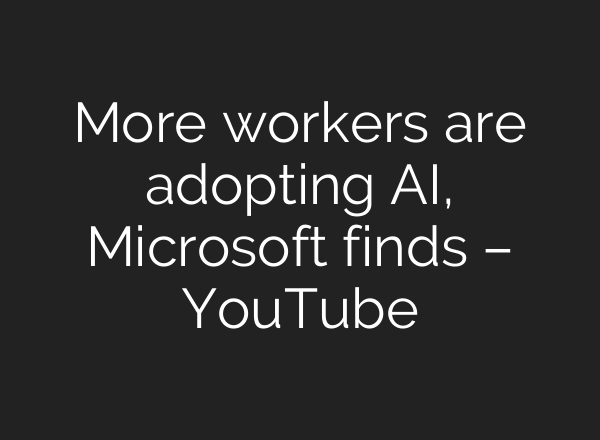 More workers are adopting <b>AI</b>, Microsoft finds – YouTube