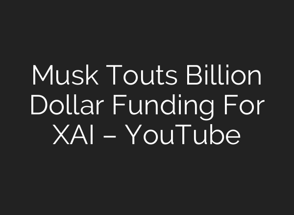 Musk Touts Billion Dollar Funding For XAI – YouTube