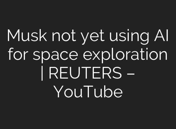 Musk not yet using <b>AI</b> for space exploration | REUTERS – YouTube