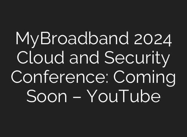 MyBroadband 2024 Cloud and Security Conference: Coming Soon – YouTube