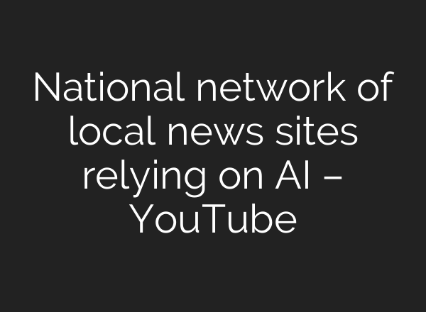 National network of local news sites relying on <b>AI</b> – YouTube