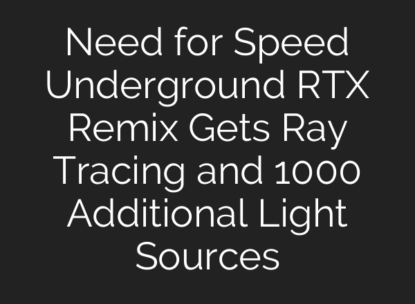 Need for Speed Underground RTX Remix Gets Ray Tracing and 1000 Additional Light Sources