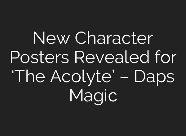 New Character Posters Revealed for ‘The Acolyte’ – Daps Magic