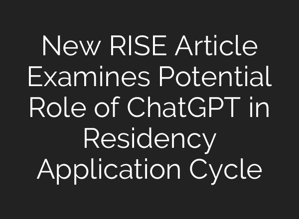 New RISE Article Examines Potential Role of <b>ChatGPT</b> in Residency Application Cycle