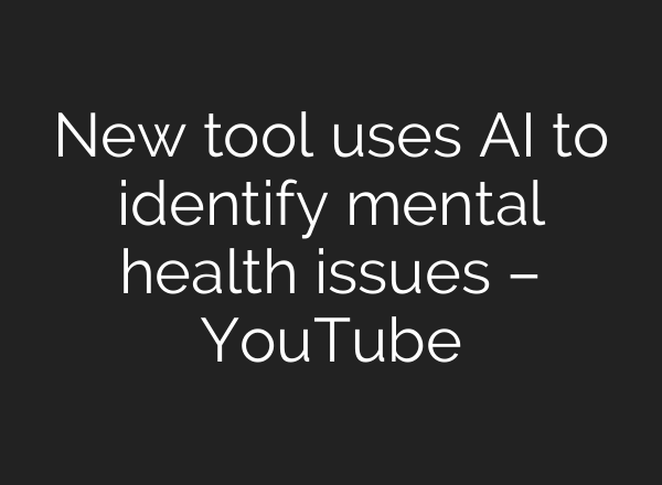 New tool uses <b>AI</b> to identify mental health issues – YouTube