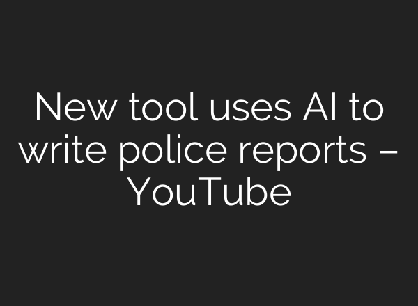 New tool uses <b>AI</b> to write police reports – YouTube