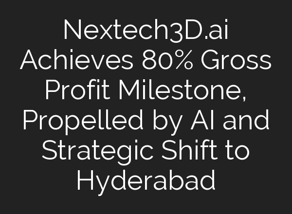 Nextech3D.<b>ai</b> Achieves 80% Gross Profit Milestone, Propelled by <b>AI</b> and Strategic Shift to Hyderabad