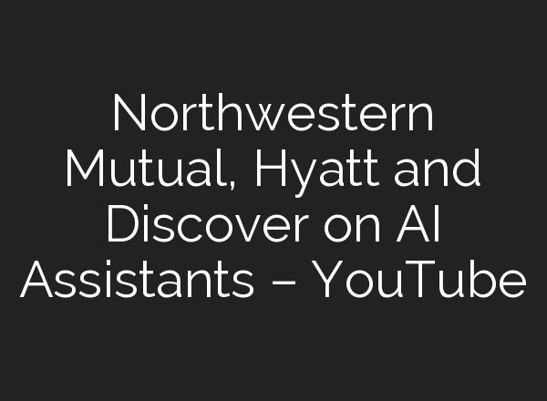 Northwestern Mutual, Hyatt and Discover on <b>AI</b> Assistants – YouTube