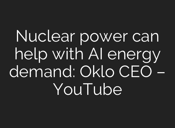Nuclear power can help with <b>AI</b> energy demand: Oklo CEO – YouTube