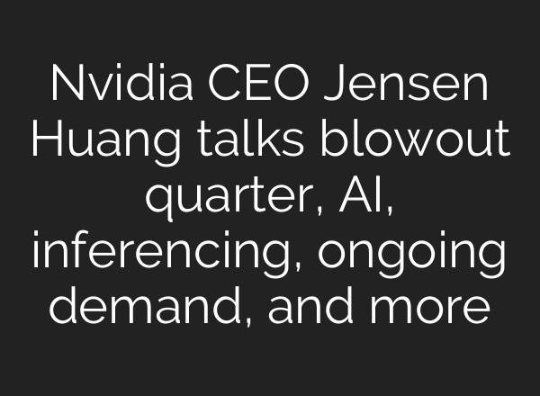 Nvidia CEO Jensen Huang talks blowout quarter, <b>AI</b>, inferencing, ongoing demand, and more