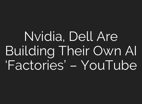 Nvidia, Dell Are Building Their Own <b>AI</b> ‘Factories’ – YouTube