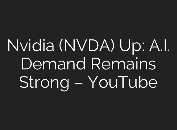 Nvidia (NVDA) Up: <b>A.I.</b> Demand Remains Strong – YouTube