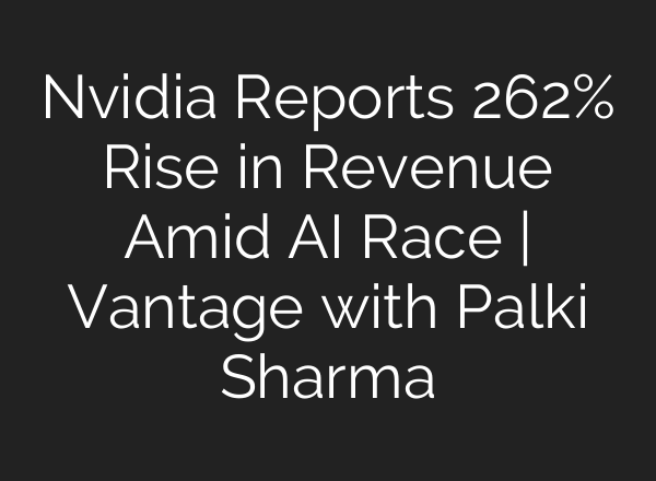 Nvidia Reports 262% Rise in Revenue Amid <b>AI</b> Race | Vantage with Palki Sharma