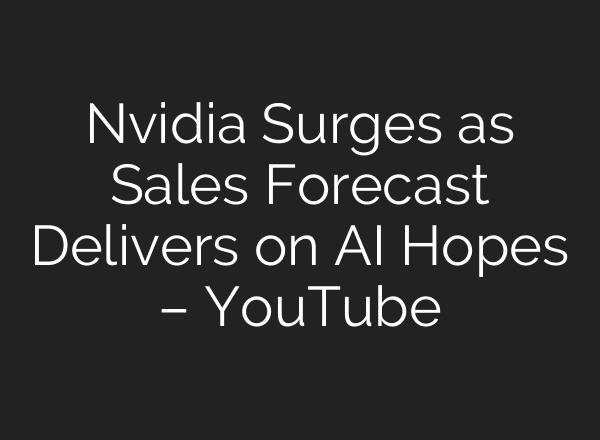 Nvidia Surges as Sales Forecast Delivers on <b>AI</b> Hopes – YouTube