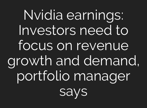 Nvidia earnings: Investors need to focus on revenue growth and demand, portfolio manager says