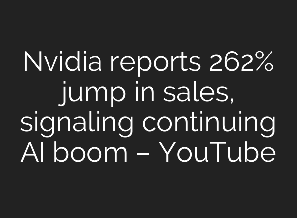 Nvidia reports 262% jump in sales, signaling continuing <b>AI</b> boom – YouTube