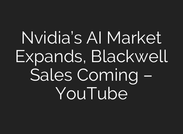 Nvidia’s <b>AI</b> Market Expands, Blackwell Sales Coming – YouTube