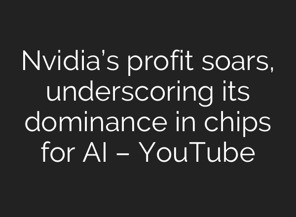 Nvidia’s profit soars, underscoring its dominance in chips for <b>AI</b> – YouTube