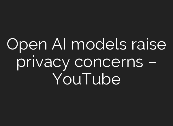 Open <b>AI</b> models raise privacy concerns – YouTube