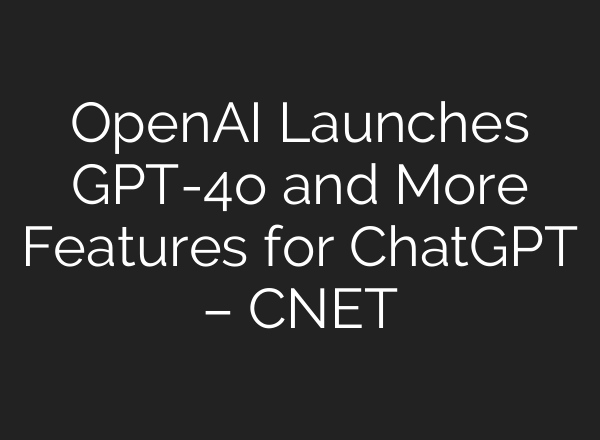 OpenAI Launches GPT-4o and More Features for <b>ChatGPT</b> – CNET