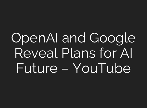 OpenAI and Google Reveal Plans for <b>AI</b> Future – YouTube