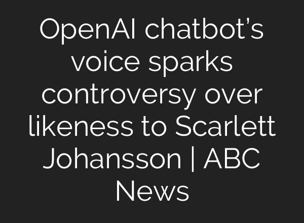 OpenAI chatbot’s voice sparks controversy over likeness to Scarlett Johansson | ABC News