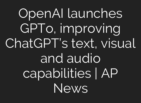 <b>OpenAI</b> launches GPTo, improving ChatGPT’s text, visual and audio capabilities | AP News