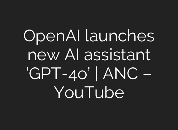OpenAI launches new <b>AI</b> assistant ‘GPT-4o’ | ANC – YouTube