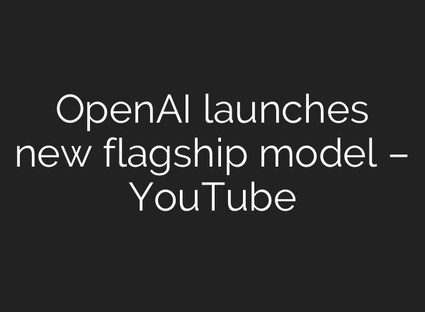 OpenAI launches new flagship model – YouTube