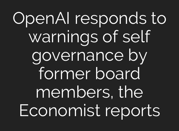<b>OpenAI</b> responds to warnings of self governance by former board members, the Economist reports