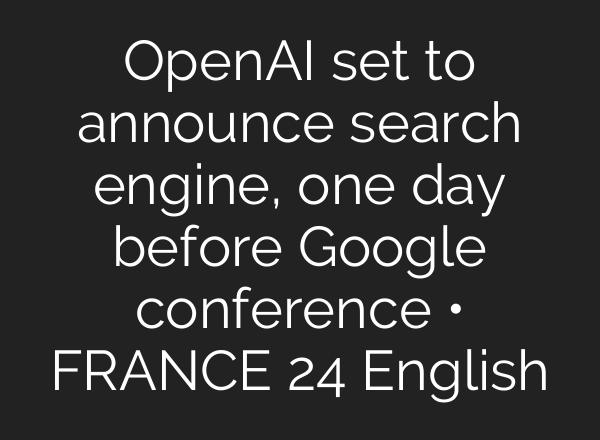 OpenAI set to announce search engine, one day before Google conference • FRANCE 24 English