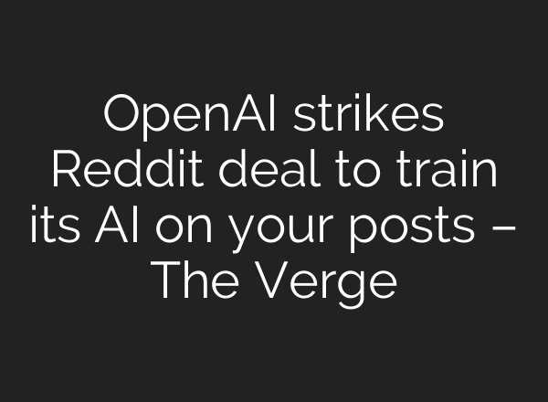 OpenAI strikes Reddit deal to train its AI on your posts – The Verge