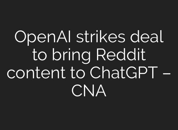 OpenAI strikes deal to bring Reddit content to <b>ChatGPT</b> – CNA