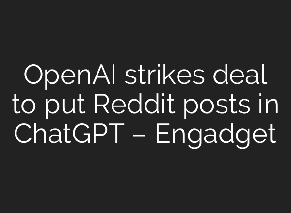 OpenAI strikes deal to put Reddit posts in <b>ChatGPT</b> – Engadget