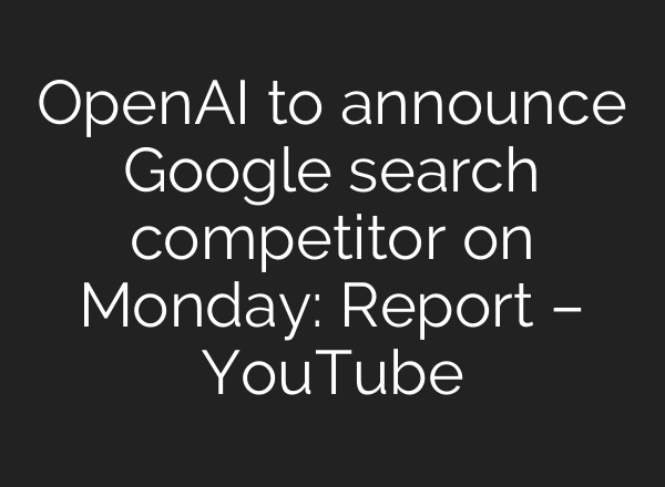 OpenAI to announce Google search competitor on Monday: Report – YouTube