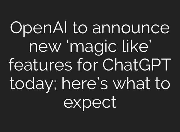 <b>OpenAI</b> to announce new ‘magic like’ features for ChatGPT today; here’s what to expect
