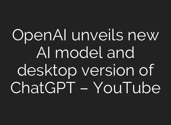 OpenAI unveils new <b>AI</b> model and desktop version of ChatGPT – YouTube