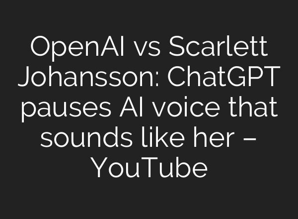 OpenAI vs Scarlett Johansson: ChatGPT pauses <b>AI</b> voice that sounds like her – YouTube